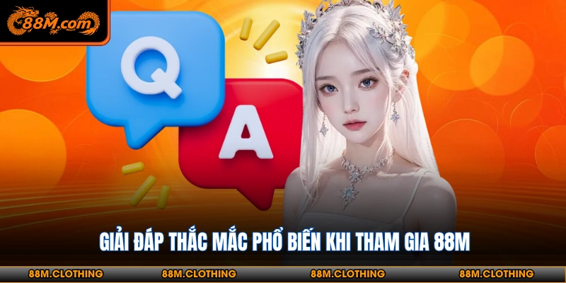 Giải đáp thắc mắc phổ biến khi tham gia 88m 