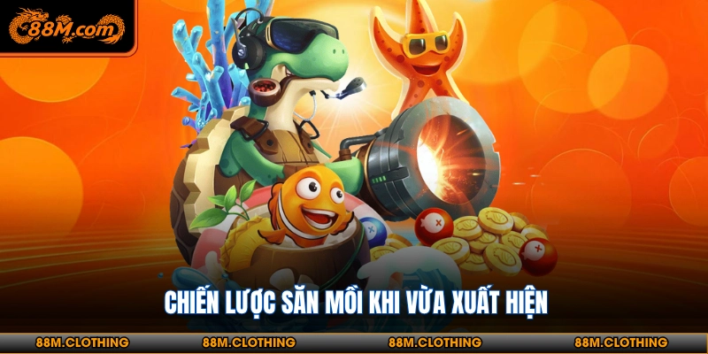 Chiến lược săn mồi khi vừa xuất hiện