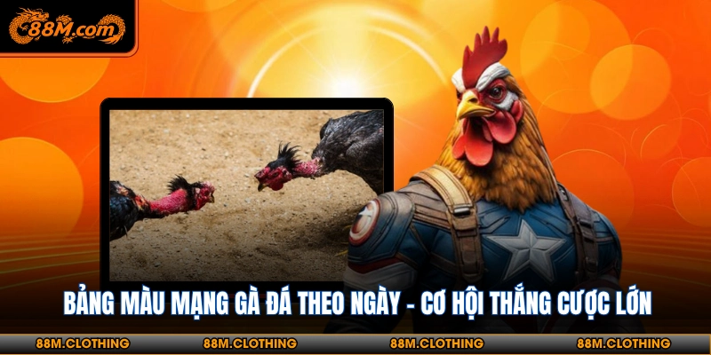 Giới thiệu bảng màu mạng gà đá theo ngày