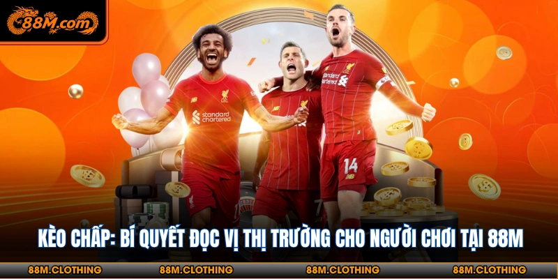 Kèo chấp tại 88M thể hiện sự chênh lệch trình độ