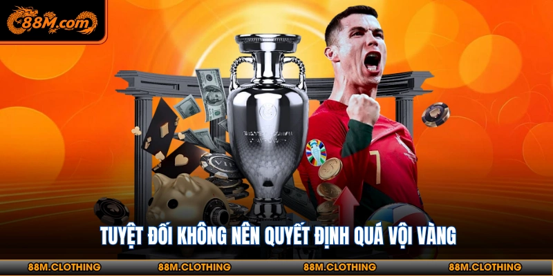 Tuyệt đối không nên quyết định quá vội vàng