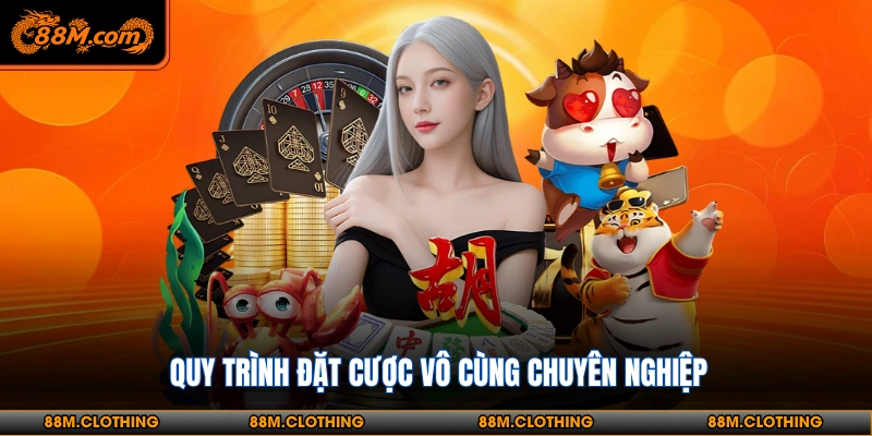 Quy trình đặt cược vô cùng chuyên nghiệp