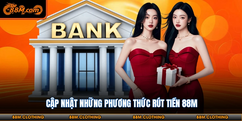 Cập nhật những phương thức rút tiền 88M