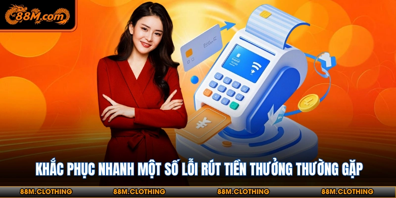 Khắc phục nhanh một số lỗi rút tiền thưởng thường gặp