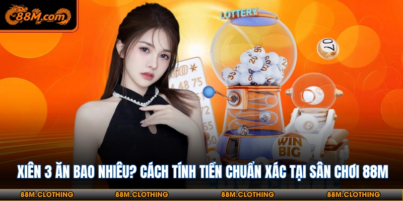 Lô xiên 3 luôn được ưa chuộng hàng đầu tại 88M
